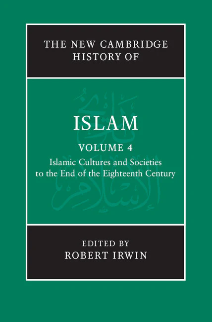 The New Cambridge History of Islam: Volume 4, Islamic Cultures and Societies to the End of the Eighteenth Century