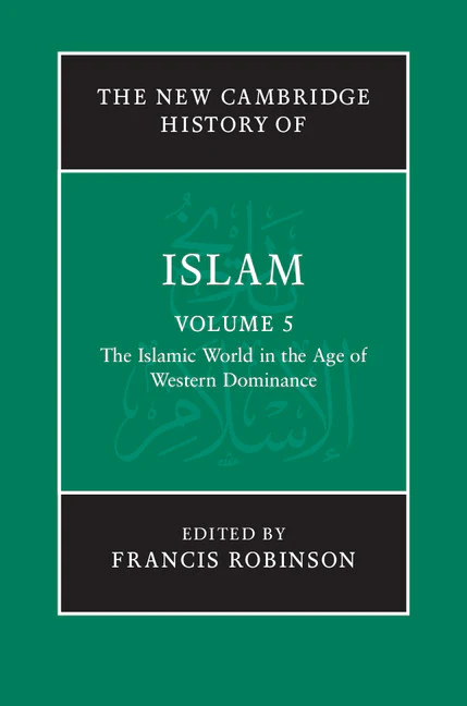 The New Cambridge History of Islam: Volume 5, The Islamic World in the Age of Western Dominance