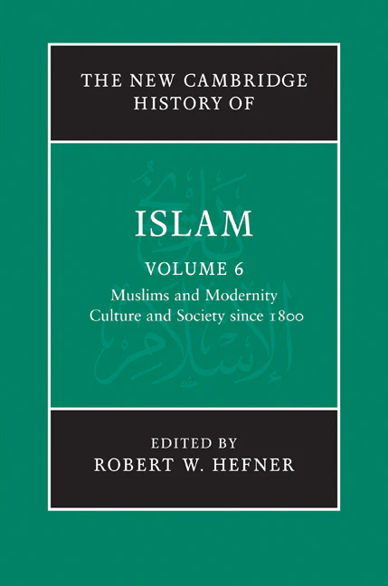 The New Cambridge History of Islam: Volume 6, Muslims and Modernity: Culture and Society since 1800